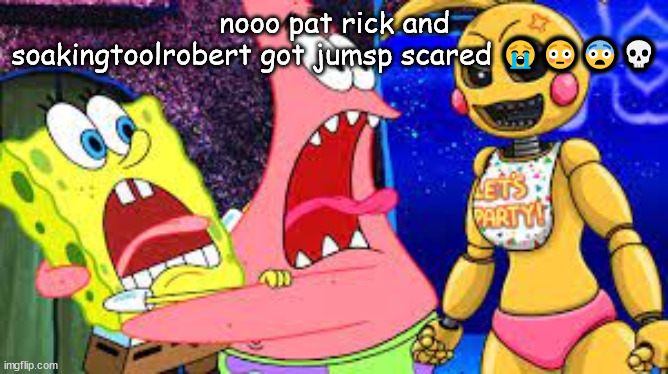 nooo pat rick and soakingtoolrobert got jumsp scared 😭😳😨💀 | made w/ Imgflip meme maker