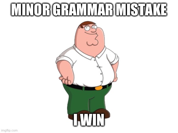 MINOR GRAMMAR MISTAKE I WIN | made w/ Imgflip meme maker