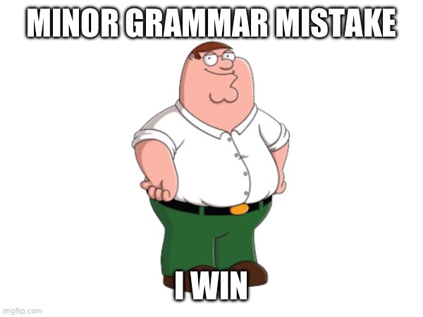 MINOR GRAMMAR MISTAKE I WIN | made w/ Imgflip meme maker