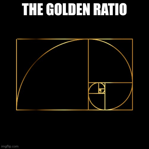 Golden ratio | THE GOLDEN RATIO | image tagged in golden ratio | made w/ Imgflip meme maker