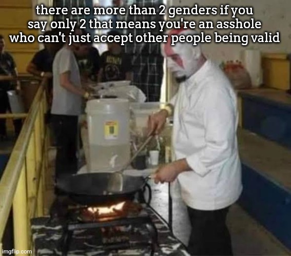 Kratos cooking | there are more than 2 genders if you say only 2 that means you're an asshole who can't just accept other people being valid | image tagged in kratos cooking | made w/ Imgflip meme maker