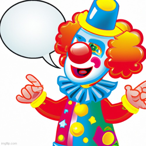 clown talking | image tagged in clown talking | made w/ Imgflip meme maker