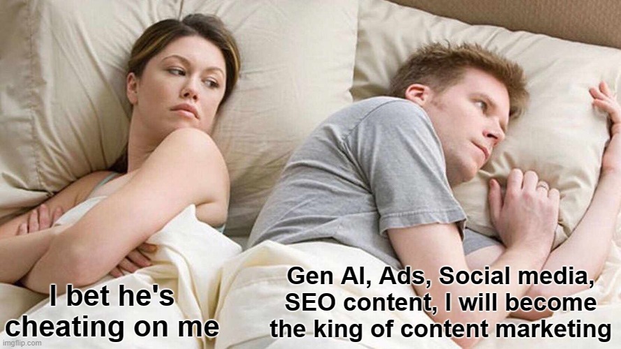 I Bet He's Thinking About Other Women Meme | Gen AI, Ads, Social media, SEO content, I will become the king of content marketing; I bet he's cheating on me | image tagged in memes,i bet he's thinking about other women | made w/ Imgflip meme maker