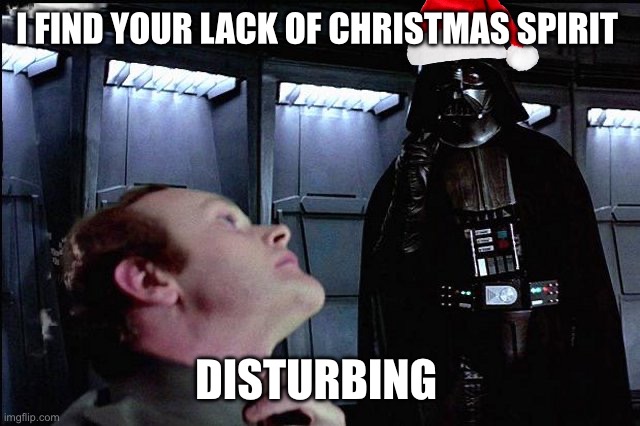 Haha Santa Vader go brrrrr | I FIND YOUR LACK OF CHRISTMAS SPIRIT; DISTURBING | image tagged in i find your lack of faith disturbing | made w/ Imgflip meme maker