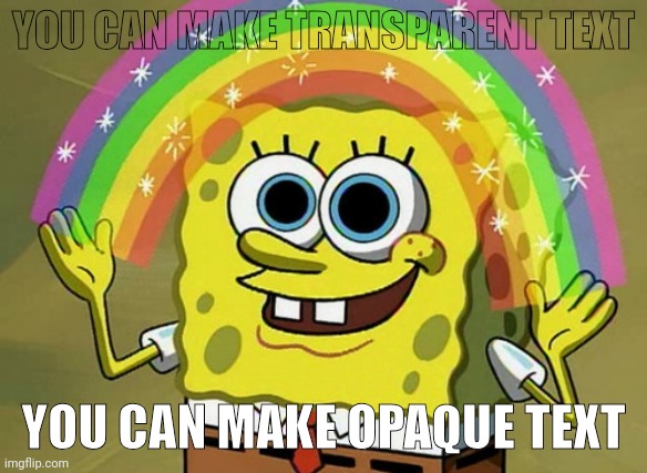 Imagination Spongebob | YOU CAN MAKE TRANSPARENT TEXT; YOU CAN MAKE OPAQUE TEXT | image tagged in memes,imagination spongebob | made w/ Imgflip meme maker