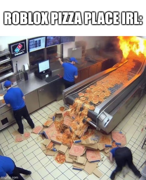 Work at a pizza place | ROBLOX PIZZA PLACE IRL: | image tagged in roblox | made w/ Imgflip meme maker