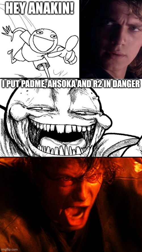 How to trigger Anakin | HEY ANAKIN! I PUT PADME, AHSOKA AND R2 IN DANGER | image tagged in memes,hey internet,anakin skywalker,anakin | made w/ Imgflip meme maker