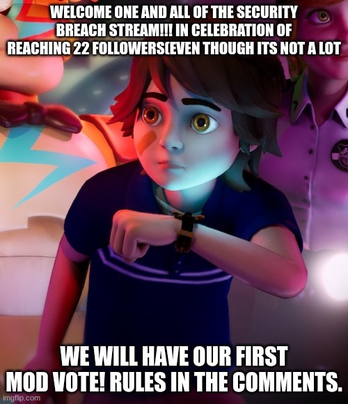 Frisk/glamrock Freddy is already mod | WELCOME ONE AND ALL OF THE SECURITY BREACH STREAM!!! IN CELEBRATION OF REACHING 22 FOLLOWERS(EVEN THOUGH ITS NOT A LOT; WE WILL HAVE OUR FIRST MOD VOTE! RULES IN THE COMMENTS. | image tagged in gregory | made w/ Imgflip meme maker