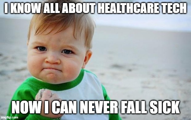 Healthcare for babies | I KNOW ALL ABOUT HEALTHCARE TECH; NOW I CAN NEVER FALL SICK | image tagged in healthcare for babies | made w/ Imgflip meme maker