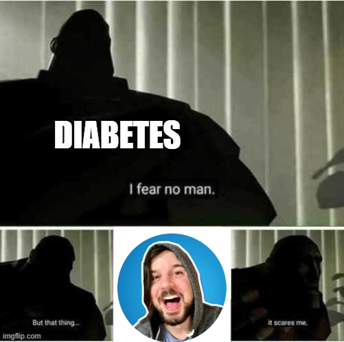this man plays with fire with sugary ass pies and crap. but i like his content! | DIABETES | image tagged in i fear no man,funny,fun,memes,relatable,diabetes | made w/ Imgflip meme maker