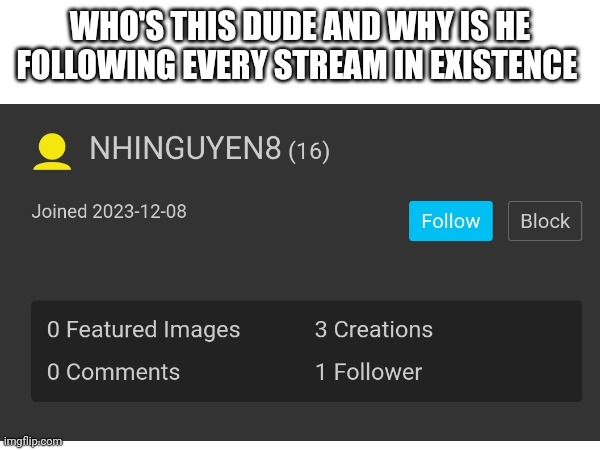 I got 9 notifs just cause this dude | WHO'S THIS DUDE AND WHY IS HE FOLLOWING EVERY STREAM IN EXISTENCE | made w/ Imgflip meme maker