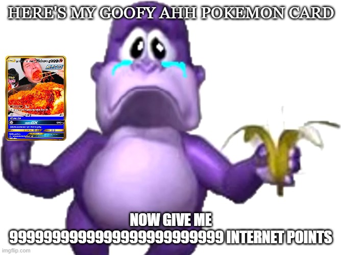 Bonzi Buddy Crying | HERE'S MY GOOFY AHH POKEMON CARD; NOW GIVE ME 9999999999999999999999999 INTERNET POINTS | image tagged in bonzi buddy crying | made w/ Imgflip meme maker