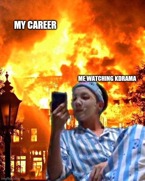 MY CAREER; ME WATCHING KDRAMA | image tagged in lol | made w/ Imgflip meme maker