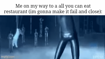 So true | Me on my way to a all you can eat restaurant (im gonna make it fail and close): | image tagged in gifs,memes,restaurants,fail,relatable memes,funny | made w/ Imgflip video-to-gif maker
