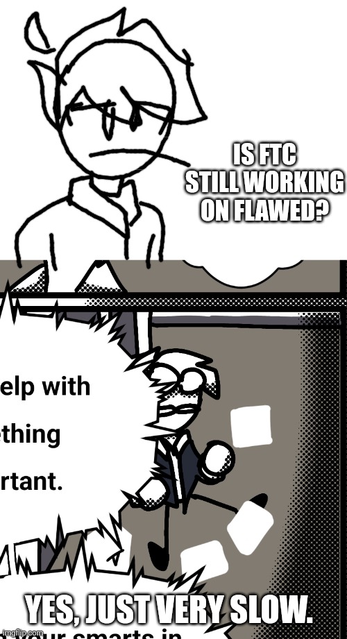 I wonder who that is? | IS FTC STILL WORKING ON FLAWED? YES, JUST VERY SLOW. | made w/ Imgflip meme maker