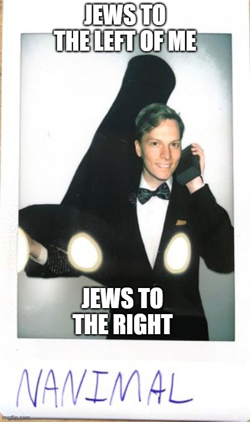 JEWS TO THE LEFT OF ME; JEWS TO THE RIGHT | image tagged in slave kid | made w/ Imgflip meme maker