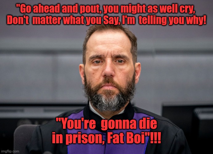 JACK SMITH | "Go ahead and pout, you might as well cry, 
Don't  matter what you Say, I'm  telling you why! "You're  gonna die in prison, Fat Boi"!!! | image tagged in jack smith | made w/ Imgflip meme maker