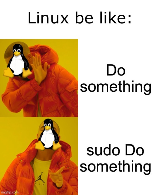 sudo: | Linux be like:; Do something; sudo Do something | image tagged in memes,drake hotline bling | made w/ Imgflip meme maker