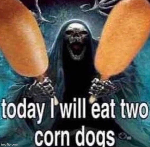 today I will eat 2 corn dogs. | image tagged in memes,funny,lol | made w/ Imgflip meme maker