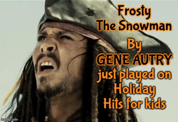 Hits From When? | Frosty The Snowman; By
GENE AUTRY
just played on Holiday Hits for kids; GENE AUTRY | image tagged in confused dafuq jack sparrow what,wait what,oldie oldies,way back when,frosty the snowman,memes | made w/ Imgflip meme maker