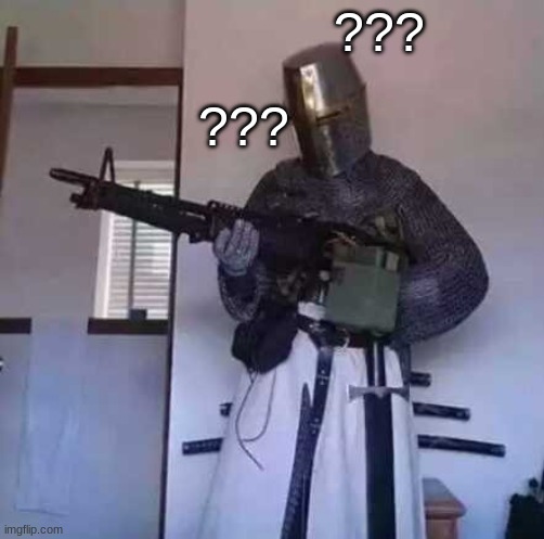 Crusader knight with M60 Machine Gun | ??? ??? | image tagged in crusader knight with m60 machine gun | made w/ Imgflip meme maker