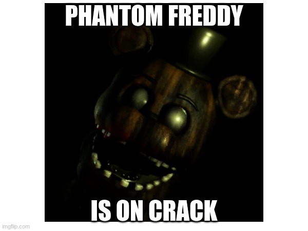 Ghosts can't do drugs, can they? | PHANTOM FREDDY; IS ON CRACK | image tagged in fnaf,fnaf 3 | made w/ Imgflip meme maker
