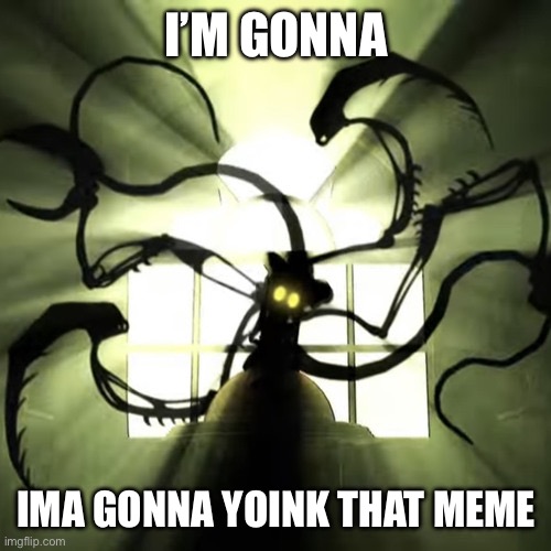 I’M GONNA; IMA GONNA YOINK THAT MEME | made w/ Imgflip meme maker