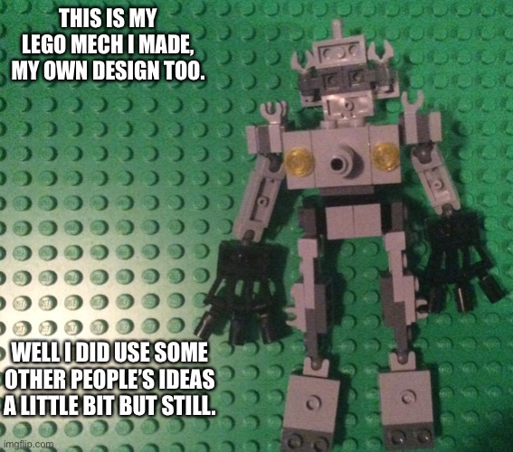My LEGO mecha suit | THIS IS MY LEGO MECH I MADE, MY OWN DESIGN TOO. WELL I DID USE SOME OTHER PEOPLE’S IDEAS A LITTLE BIT BUT STILL. | image tagged in lego | made w/ Imgflip meme maker