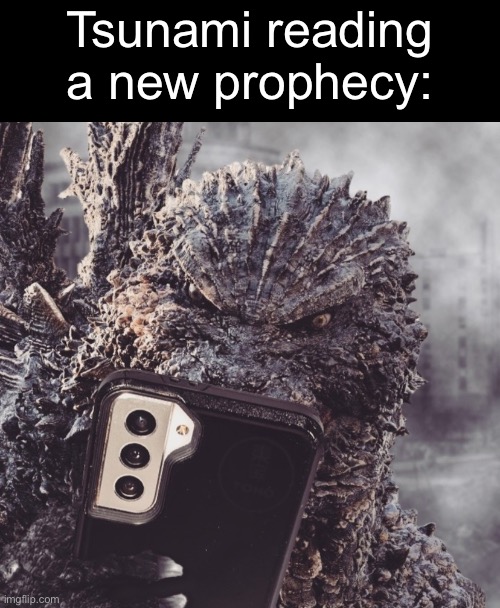 “STOP POSTING ABOUT PROPHECIES. I’M TIRED OF SEEING IT.” — Tsunami probably | Tsunami reading a new prophecy: | made w/ Imgflip meme maker