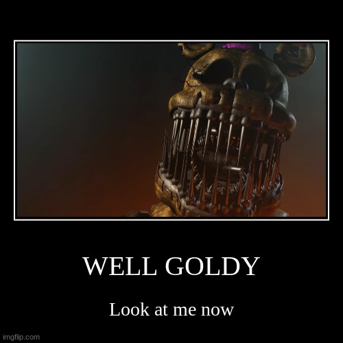 What a... interesting comeback? | WELL GOLDY | Look at me now | image tagged in funny,demotivationals | made w/ Imgflip demotivational maker