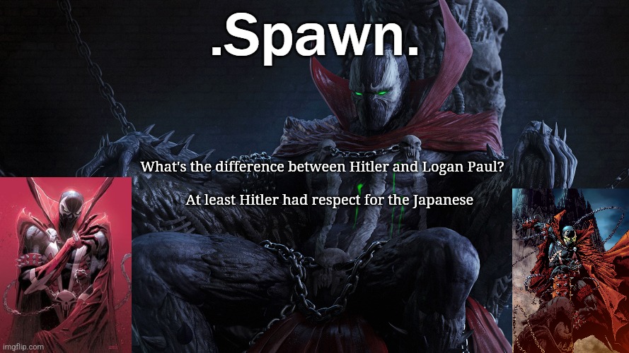 .Spawn. | What's the difference between Hitler and Logan Paul?




 
     At least Hitler had respect for the Japanese | image tagged in spawn | made w/ Imgflip meme maker
