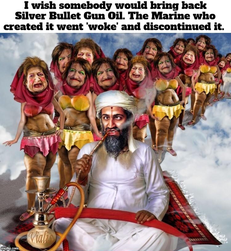 I wish somebody would bring back Silver Bullet Gun Oil. | image tagged in silver bullet,gun oil,radical islam,72 virgins,osama bin laden,achmed the dead terrorist | made w/ Imgflip meme maker