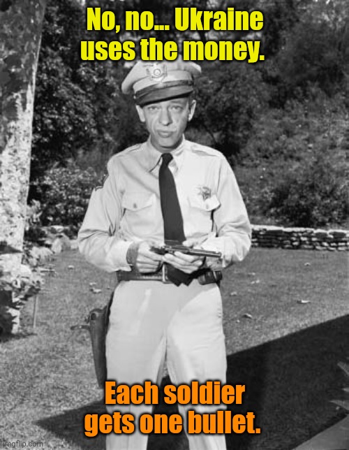 Barney fife | No, no... Ukraine uses the money. Each soldier gets one bullet. | image tagged in barney fife | made w/ Imgflip meme maker