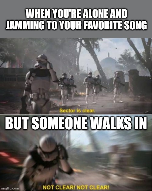 Sector is clear blur | WHEN YOU'RE ALONE AND JAMMING TO YOUR FAVORITE SONG; BUT SOMEONE WALKS IN | image tagged in sector is clear blur,funny | made w/ Imgflip meme maker