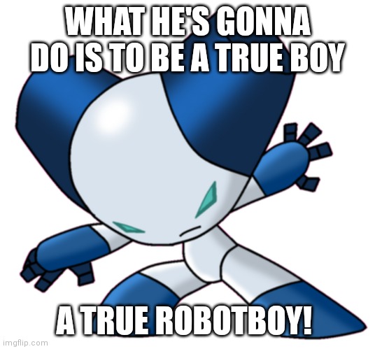 Rip robotboy 2005-2008 | WHAT HE'S GONNA DO IS TO BE A TRUE BOY; A TRUE ROBOTBOY! | image tagged in memes,rest in peace,robotboy | made w/ Imgflip meme maker