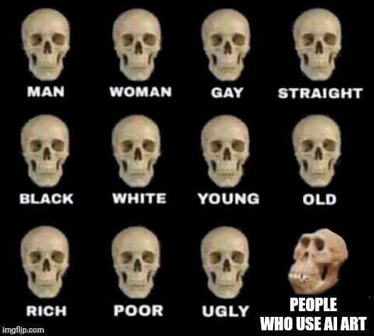 idiot skull | PEOPLE WHO USE AI ART | image tagged in idiot skull | made w/ Imgflip meme maker