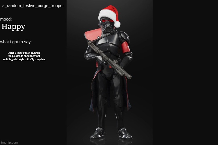 :) | Happy; After a lot of bunch of hours im pleased to announce that smithing with style is finally complete. | image tagged in random_purge_trooper christmas temp | made w/ Imgflip meme maker