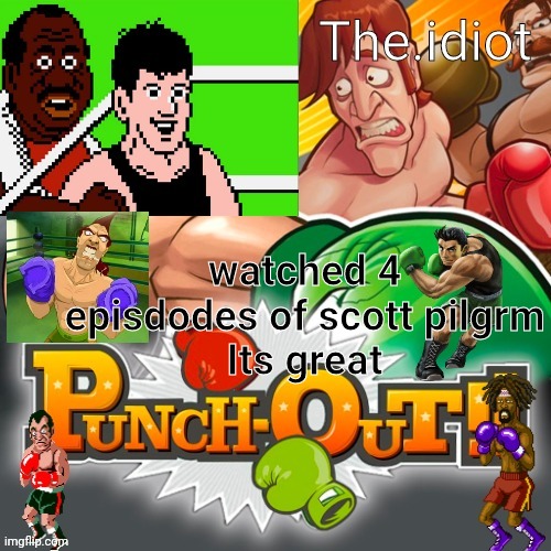 Punchout announcment temp | watched 4 episdodes of scott pilgrm
Its great | image tagged in punchout announcment temp | made w/ Imgflip meme maker