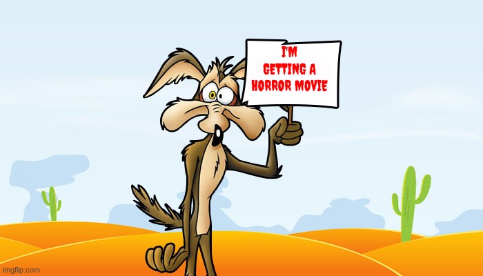 i'm already gonna predict that warner bros discovery will make a wile e coyote horror movie as a way to replace coyote vs acme | I'M GETTING A HORROR MOVIE | image tagged in wile e coyote sign,warner bros discovery,prediction,horror movie | made w/ Imgflip meme maker
