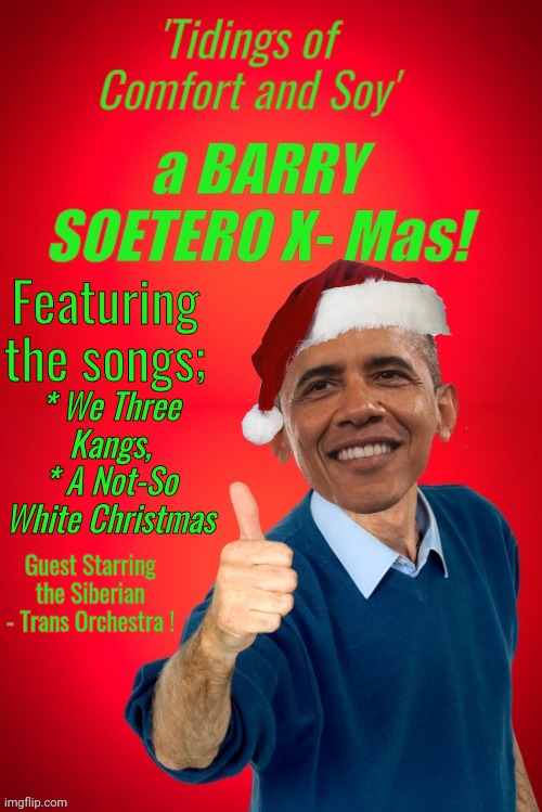 Barry Soetero Christmas Album | Featuring the songs;; * We Three Kangs,
* A Not-So White Christmas; Guest Starring the Siberian - Trans Orchestra ! | image tagged in obama,christmas songs | made w/ Imgflip meme maker