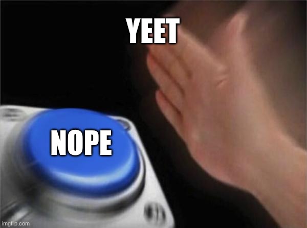 Blank Nut Button | YEET; NOPE | image tagged in memes,blank nut button,what | made w/ Imgflip meme maker