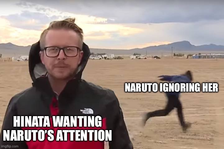 Naruto’s Ignorance | NARUTO IGNORING HER; HINATA WANTING NARUTO’S ATTENTION | image tagged in area 51 naruto runner | made w/ Imgflip meme maker