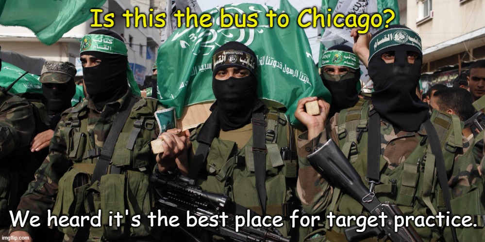 Hamas | Is this the bus to Chicago? We heard it's the best place for target practice. | image tagged in hamas | made w/ Imgflip meme maker