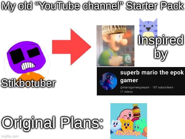 My old “YouTube channel” Starter Pack; Inspired by; Stikbotuber; Original Plans: | made w/ Imgflip meme maker