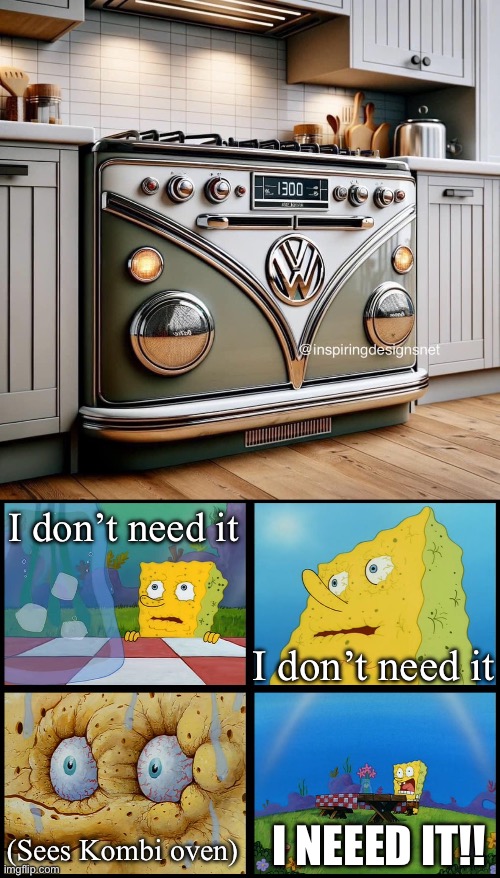 Kombi | I don’t need it; I don’t need it; I NEEED IT!! (Sees Kombi oven) | image tagged in spongebob - i don't need it by henry-c,kombi,volkswagen | made w/ Imgflip meme maker