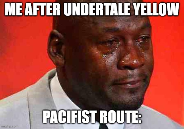 it was amazing | ME AFTER UNDERTALE YELLOW; PACIFIST ROUTE: | image tagged in crying michael jordan | made w/ Imgflip meme maker