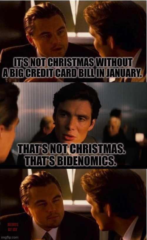 Facts | IT'S NOT CHRISTMAS WITHOUT A BIG CREDIT CARD BILL IN JANUARY. THAT'S NOT CHRISTMAS. THAT'S BIDENOMICS. MEMES BY JAY | image tagged in inception,joe biden,christmas,credit card,money | made w/ Imgflip meme maker