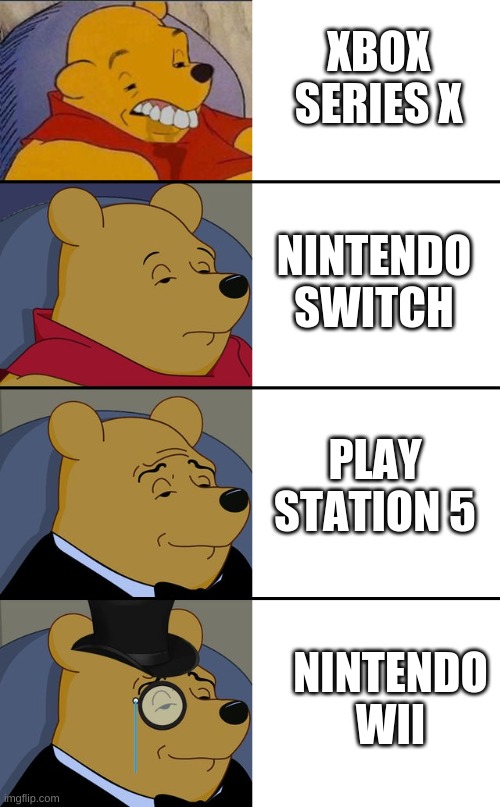 Pooh 4 TIER | XBOX SERIES X; NINTENDO SWITCH; PLAY STATION 5; NINTENDO WII | image tagged in pooh 4 tier | made w/ Imgflip meme maker