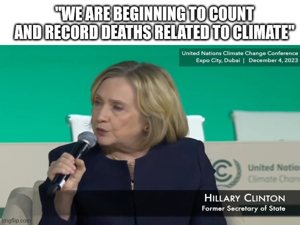 Covid was practice for climate | "WE ARE BEGINNING TO COUNT AND RECORD DEATHS RELATED TO CLIMATE" | image tagged in hillary clinton | made w/ Imgflip meme maker