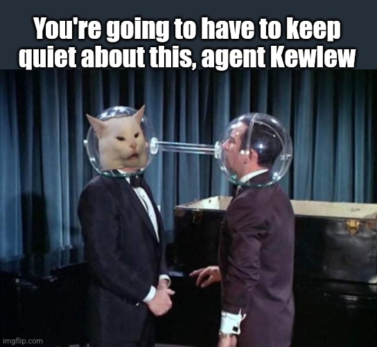 You're going to have to keep quiet about this, agent Kewlew | made w/ Imgflip meme maker